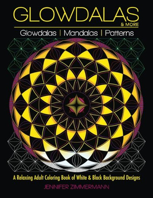 Glowdalas & More: An Adult Coloring Book of White and Black Background Mandalas and Pattern Designs for Relaxation and Stress Relief (White and Midnight Edition)