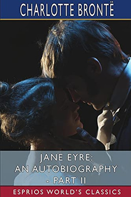 Jane Eyre: An Autobiography - Part Ii (Esprios Classics)