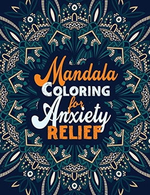 Mandala Coloring for Anxiety Relief: A Coloring Book for Grown-Ups Providing Relaxation and Encouragement, Creative Activities to Help Manage Stress, Anxiety and Other Big Feelings