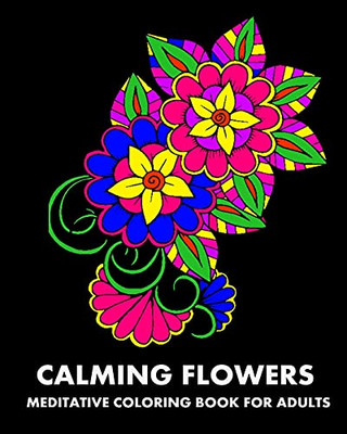 Calming Flowers: Meditative Coloring Book For Adults