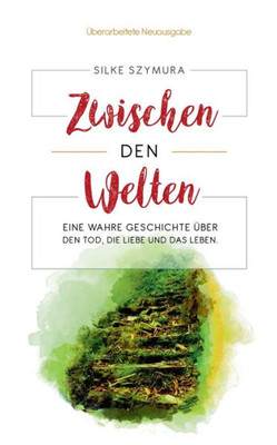 Zwischen Den Welten: Eine Wahre Geschichte Über Den Tod, Die Liebe Und Das Leben (German Edition)