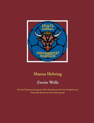 Zweite Welle: Über Die Wiederentstehung Einer Hsg-Abteilung Und Den Uni-Handball In Der Hansestadt Rostock Des Dritten Jahrtausends (German Edition)