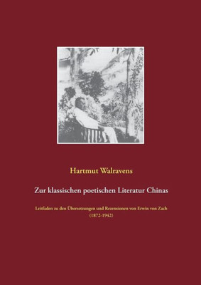 Zur Klassischen Poetischen Literatur Chinas: Leitfaden Zu Den Übersetzungen Und Rezensionen Von Erwin Von Zach (1872-1942) (German Edition)