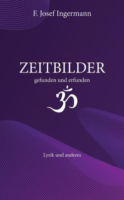 Zeitbilder: Gefunden Und Erfunden. Lyrik Und Anderes (German Edition)