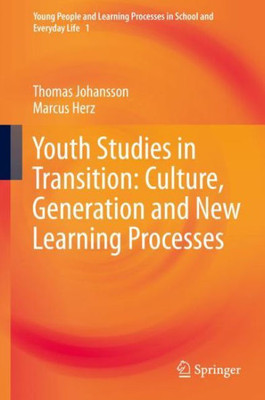 Youth Studies In Transition: Culture, Generation And New Learning Processes (Young People And Learning Processes In School And Everyday Life, 1)