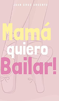 Mamá Quiero Bailar! (Versión Para Niñas - Edición Internacional) (Spanish Edition)