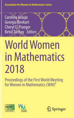 World Women In Mathematics 2018: Proceedings Of The First World Meeting For Women In Mathematics (Wm)² (Association For Women In Mathematics Series, 20)
