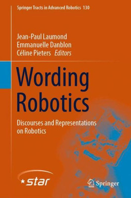 Wording Robotics: Discourses And Representations On Robotics (Springer Tracts In Advanced Robotics, 130)