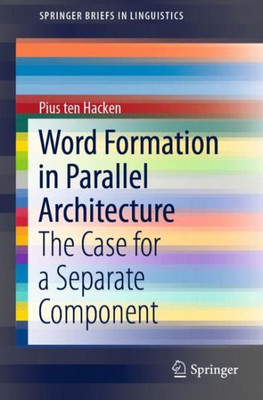 Word Formation In Parallel Architecture: The Case For A Separate Component (Springerbriefs In Linguistics)