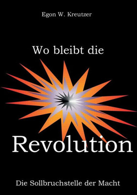 Wo Bleibt Die Revolution: Die Sollbruchstelle Der Macht (German Edition)