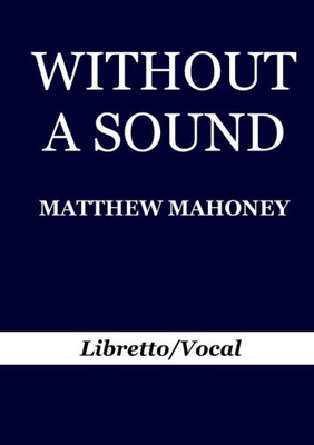 Without A Sound: Libretto/Vocal