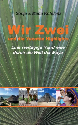 Wir Zwei Und Die Yucatán Highlights: Eine Viertägige Rundreise Durch Die Welt Der Maya (German Edition)