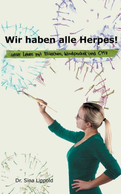 Wir Haben Alle Herpes!: Unser Leben Mit Bläschen, Windpocken Und Cmv (German Edition)