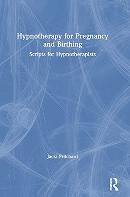 Hypnotherapy For Pregnancy And Birthing: Scripts For Hypnotherapists