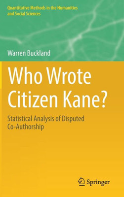 Who Wrote Citizen Kane?: Statistical Analysis Of Disputed Co-Authorship (Quantitative Methods In The Humanities And Social Sciences)