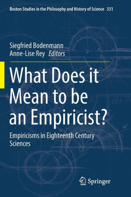 What Does It Mean To Be An Empiricist?: Empiricisms In Eighteenth Century Sciences (Boston Studies In The Philosophy And History Of Science, 331)