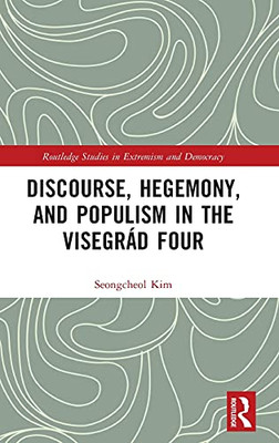 Discourse, Hegemony, And Populism In The Visegrád Four (Routledge Studies In Extremism And Democracy)