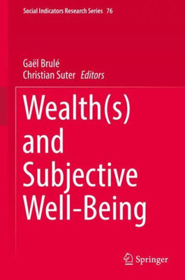 Wealth(S) And Subjective Well-Being (Social Indicators Research Series, 76)