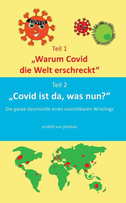 Warum Covid Die Welt Erschreckt & Covid Ist Da, Was Nun?: Die Geschichte Eines Unsichbaren Winzlings (German Edition)