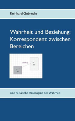Wahrheit Und Beziehung: Korrespondenz Zwischen Bereichen: Eine Natürliche Philosophie Der Wahrheit (German Edition)