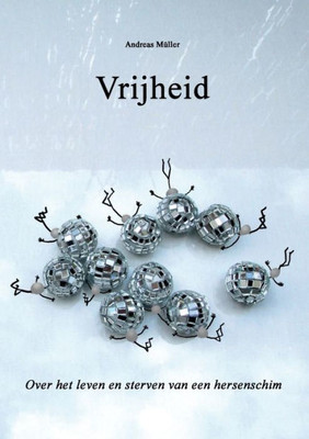 Vrijheid: Over Het Leven En Sterven Van Een Hersenschim (Dutch Edition)