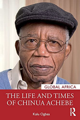 The Life And Times Of Chinua Achebe (Global Africa)