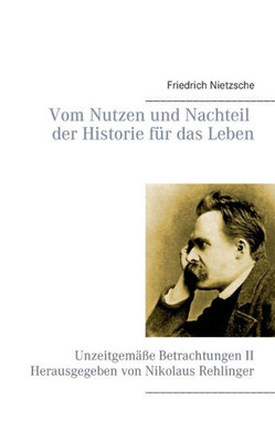 Vom Nutzen Und Nachteil Der Historie Für Das Leben: Unzeitgemäße Betrachtungen Ii (German Edition)