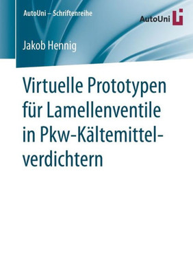 Virtuelle Prototypen Für Lamellenventile In Pkw-Kältemittelverdichtern (Autouni  Schriftenreihe) (German Edition)