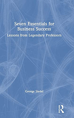 Seven Essentials For Business Success: Lessons From Legendary Professors