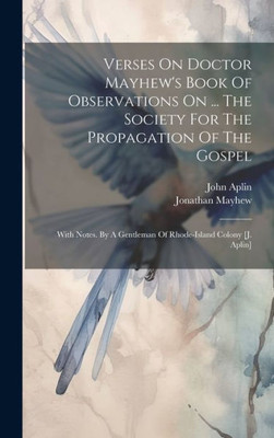 Verses On Doctor Mayhew's Book Of Observations On ... The Society For The Propagation Of The Gospel: With Notes. By A Gentleman Of Rhode-Island Colony [J. Aplin]