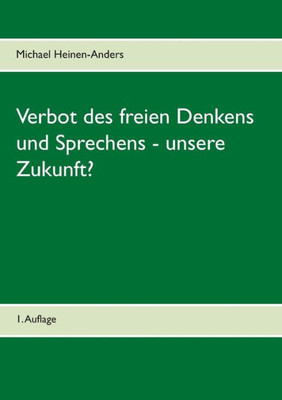 Verbot Des Freien Denkens Und Sprechens - Unsere Zukunft?: 1. Auflage (German Edition)