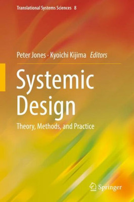 Systemic Design: Theory, Methods, And Practice (Translational Systems Sciences, 8)