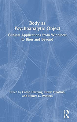 Body As Psychoanalytic Object: Clinical Applications From Winnicott To Bion And Beyond