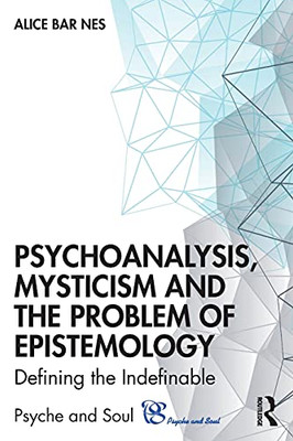 Psychoanalysis, Mysticism And The Problem Of Epistemology (Psyche And Soul)