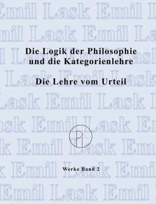 Die Logik Der Philosophie Und Die Kategorienlehre / Die Lehre Vom Urteil: Sämtliche Werke Band 2 (German Edition)