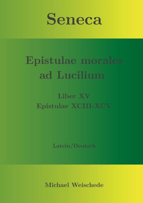 Seneca - Epistulae Morales Ad Lucilium - Liber Xv Epistulae Xciii - Xcv: Latein/Deutsch (German Edition)