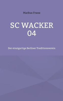 Sc Wacker 04: Der Einzigartige Berliner Traditionsverein (German Edition)