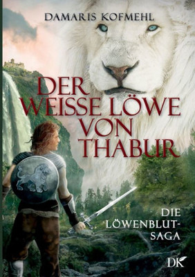 Der Weisse Löwe Von Thabur: Die Löwenblut-Saga (German Edition)