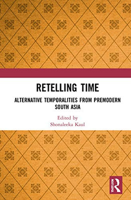 Retelling Time: Alternative Temporalities From Premodern South Asia
