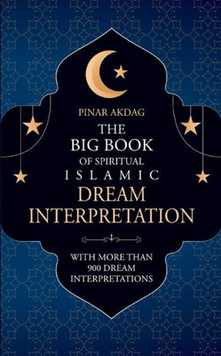 The Big Book Of Spiritual Islamic Dream Interpretation: With More Than 900 Dream Interpretation