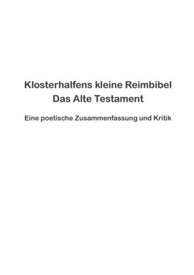 Klosterhalfens Kleine Reimbibel: Eine Poetische Zusammenfassung Und Kritik Des Alten Testaments (German Edition)