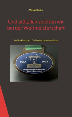 Und Plötzlich Spielten Wir Bei Der Weltmeisterschaft: Wie Parkinson Und Tischtennis Zusammenfinden (German Edition)