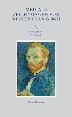 Mediale Zeichnungen Von Vincent Van Gogh: Der Bagdant In Spannung (German Edition)