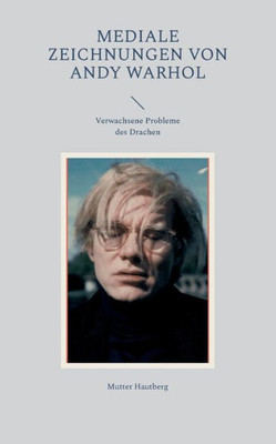 Mediale Zeichnungen Von Andy Warhol: Verwachsene Probleme Des Drachen (German Edition)