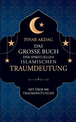 Das Große Buch Der Spirituellen Islamischen Traumdeutung: Mit Über 900 Traumdeutungen (German Edition)