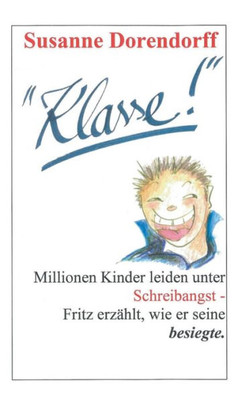 Klasse!: Millionen Kinder Leiden Unter Schreibangst - Fritz Erzählt, Wie Er Seine Besiegte. (German Edition)
