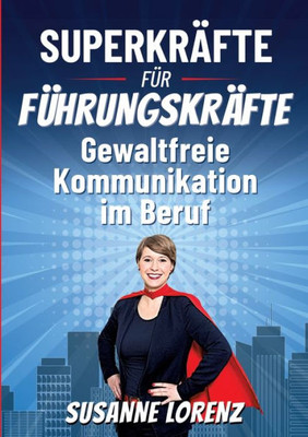 Superkräfte Für Führungskräfte: Gewaltfreie Kommunikation Im Beruf (German Edition)