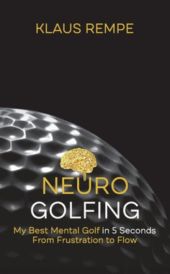 Neurogolfing: My Best Mental Golf In 5 Seconds From Frustration To Flow