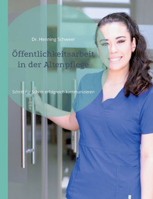 Öffentlichkeitsarbeit In Der Altenpflege: Schritt Für Schritt Erfolgreich Kommunizieren (German Edition)