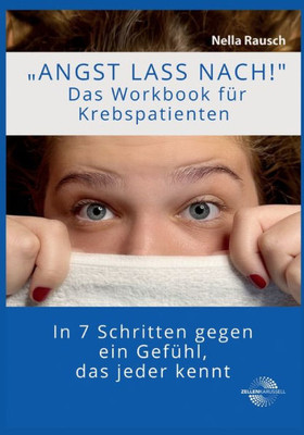 Angst Lass Nach!: In 7 Schritten Gegen Ein Gefühl, Das Jeder Kennt. (German Edition)